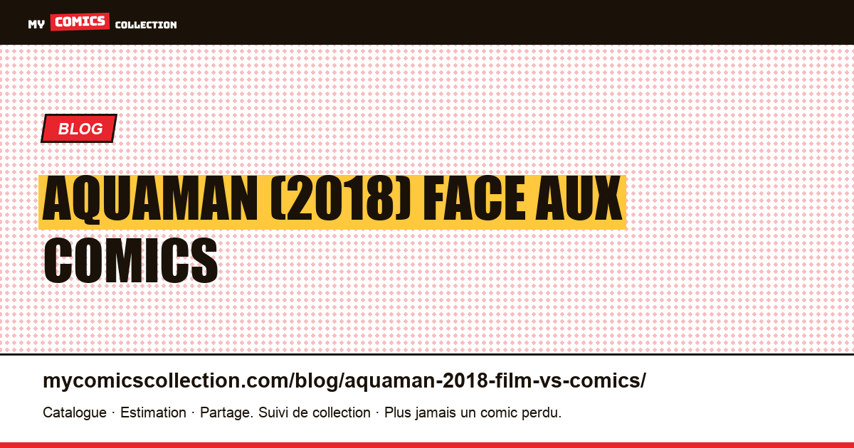 Aquaman (2018) : le film face aux comics d'inspiration — illustration article