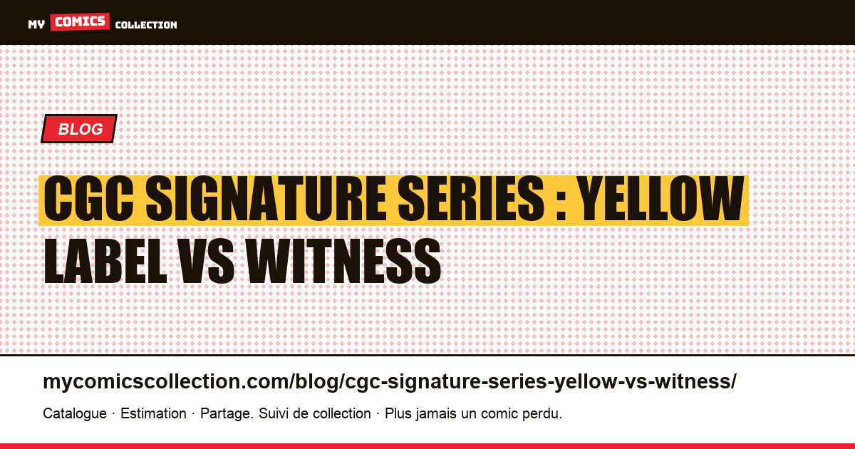 CGC Signature Series : yellow label vs witness — illustration article
