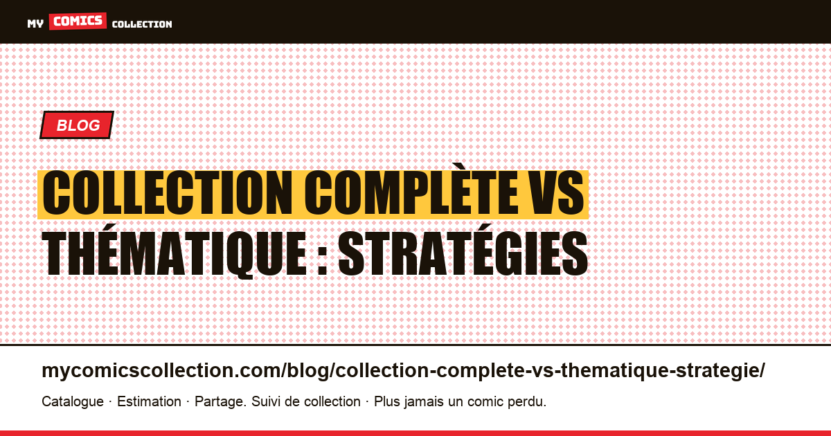 Collection complète vs thématique : stratégies — illustration article