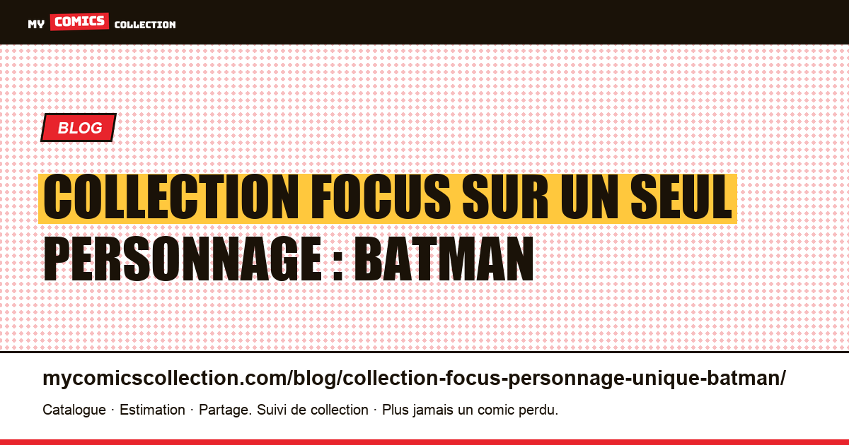 Collection focus sur un seul personnage : Batman — illustration article
