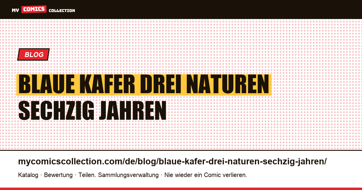 Der Blaue Käfer: Drei Naturen in sechzig Jahren — Artikelillustration