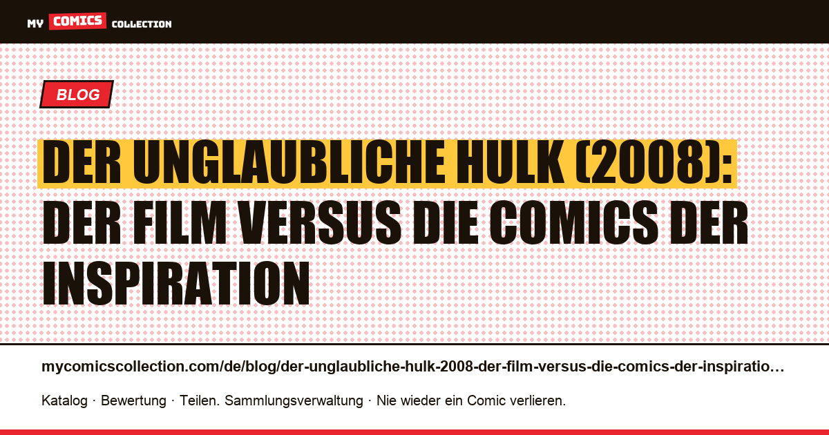 Der unglaubliche Hulk (2008): Der Film versus die Comics der Inspiration — Artikelillustration