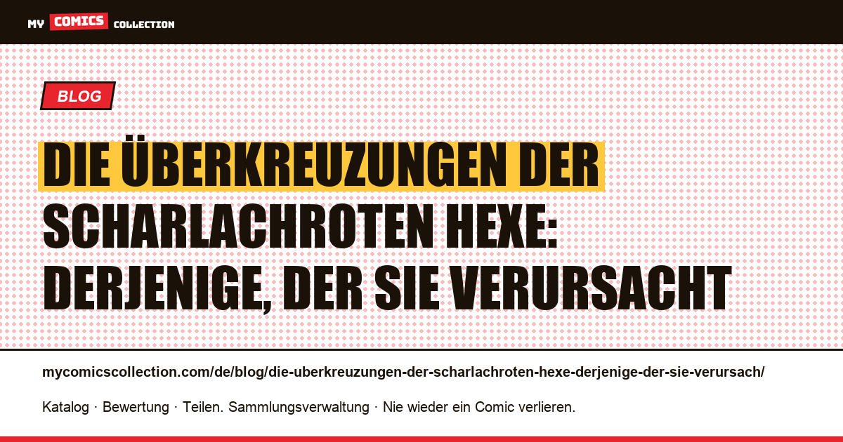 Die Überkreuzungen der Scharlachroten Hexe: derjenige, der sie verursacht — Artikelillustration