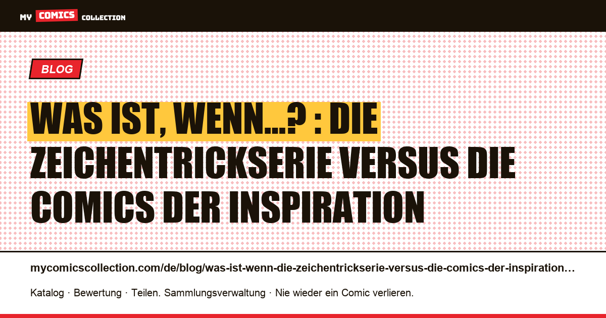 Was ist, wenn…? : die Zeichentrickserie versus die Comics der Inspiration — Artikelillustration