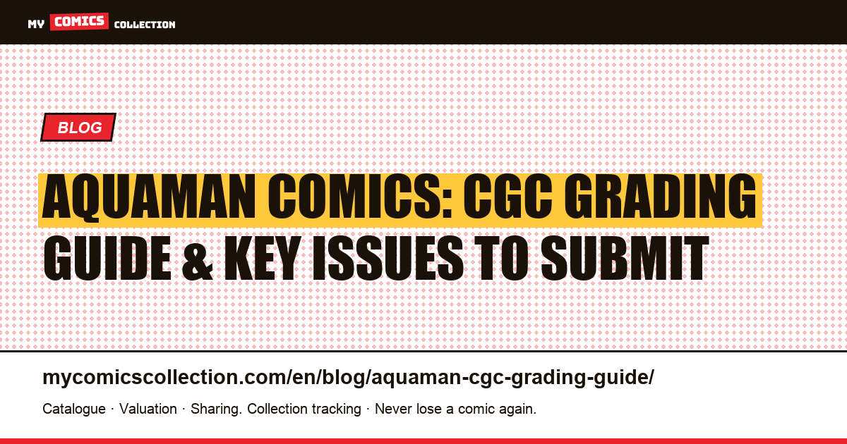 Aquaman Comics CGC Grading Guide: Which Issues to Submit and How to Maximize Your ROI — article illustration