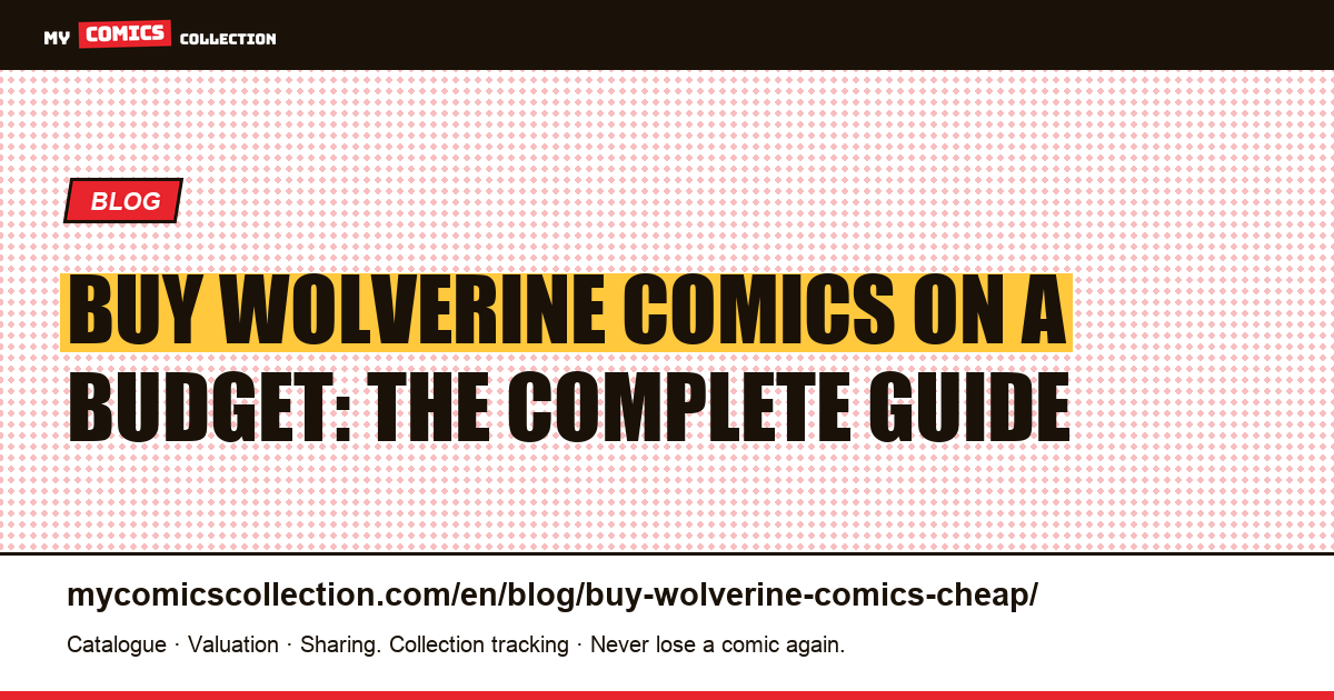 How to Build a Wolverine Collection on a Budget: Key Issues, Underrated Runs & Where to Buy — article illustration