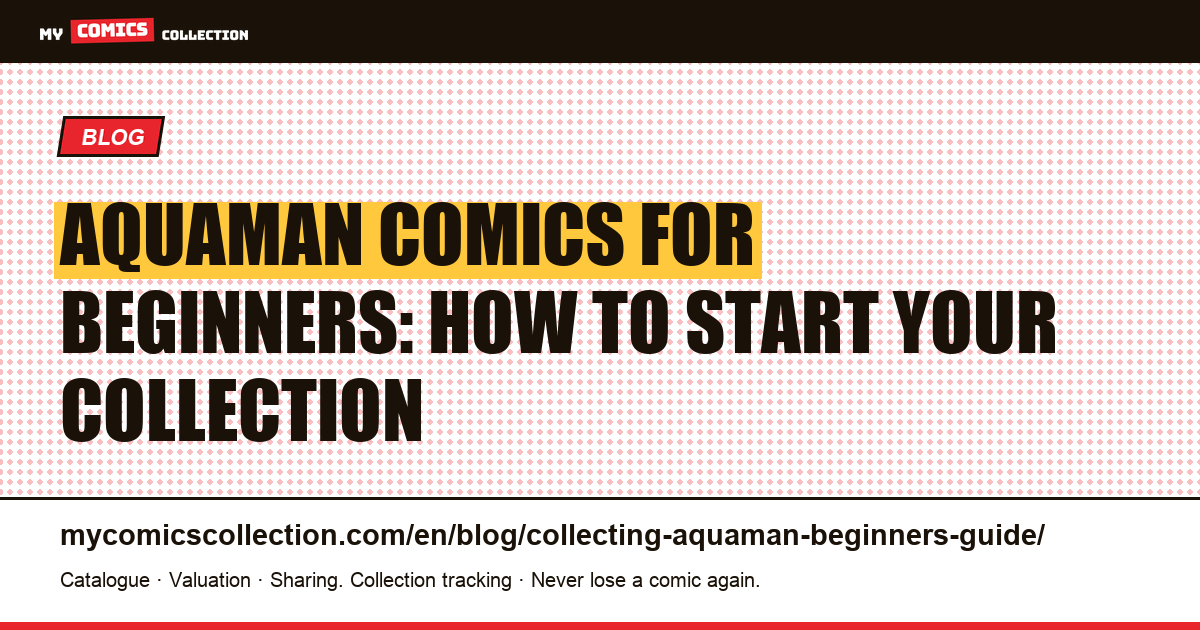 Aquaman Comics for Beginners: Complete Guide to Building Your Collection — article illustration