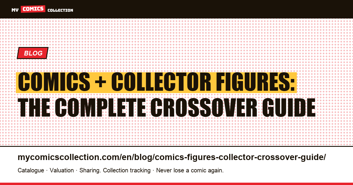 Comics and Collector Figures: The Complete Crossover Guide — article illustration