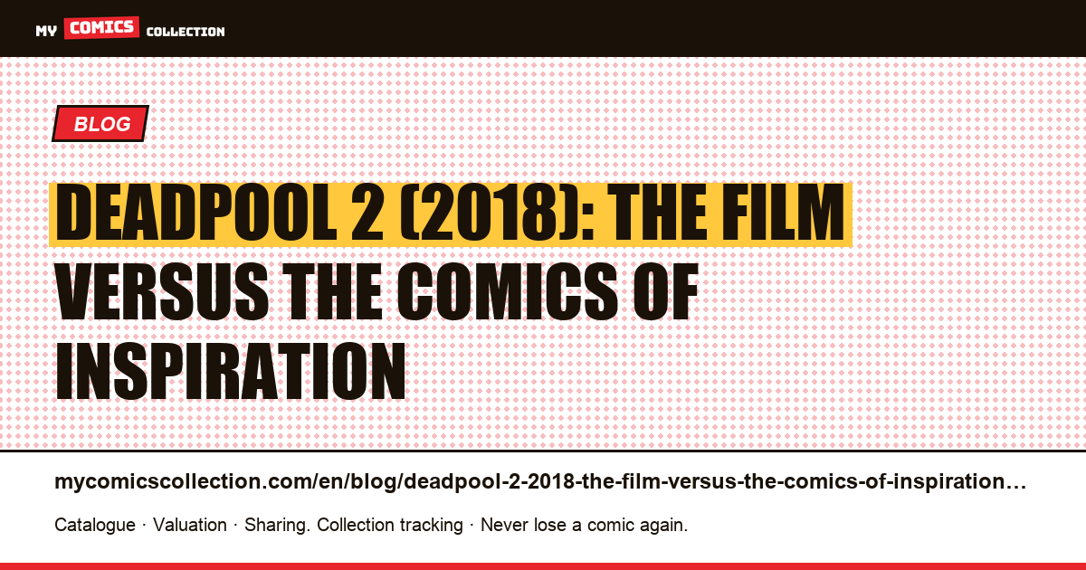 Deadpool 2 (2018): the film versus the comics of inspiration — article illustration