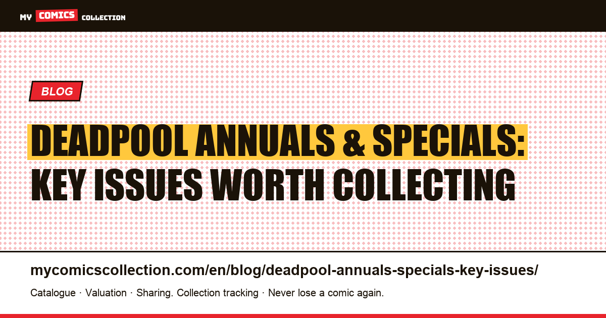 Deadpool Annuals and Specials: The Key Issues Every Collector Should Know — article illustration