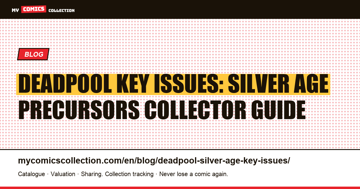 Deadpool Key Issues: Silver Age Precursors and Pre-1991 Comics Every Collector Should Know — article illustration