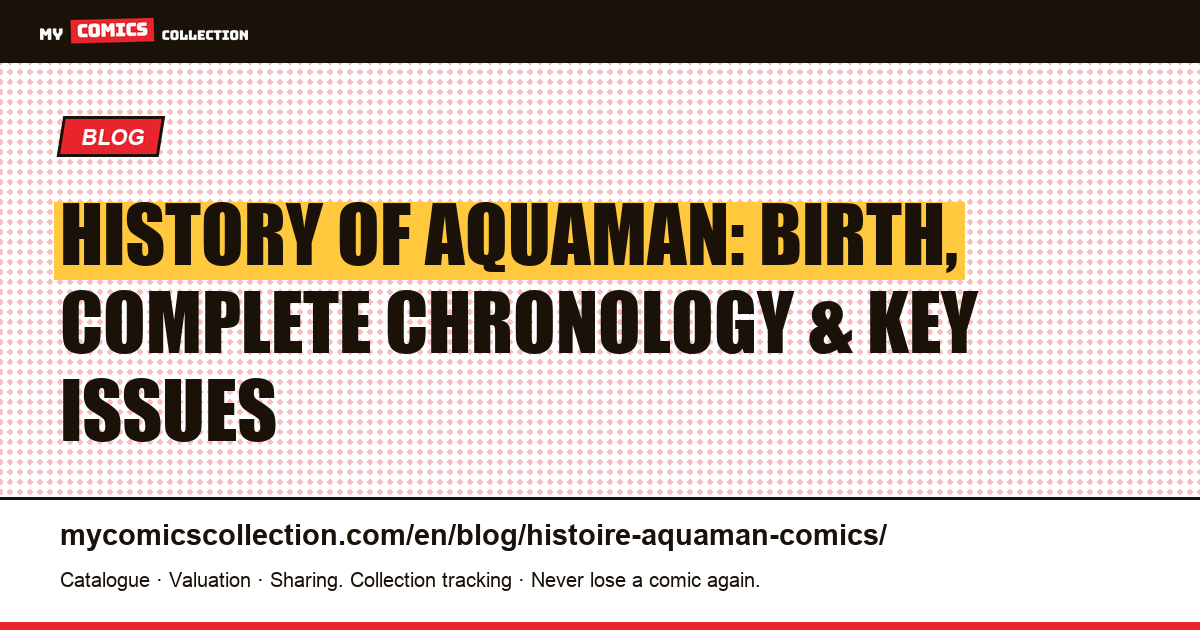 History of Aquaman: Birth, Complete Comics Chronology and Key Issues (1941–2026) — article illustration
