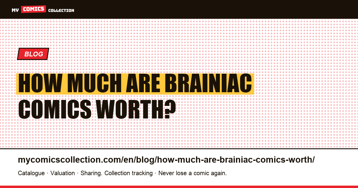 How much are Brainiac comics worth? — article illustration