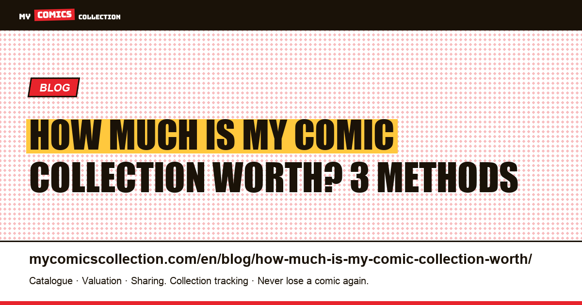 How Much Is My Comic Collection Worth? 3 Methods Compared — article illustration