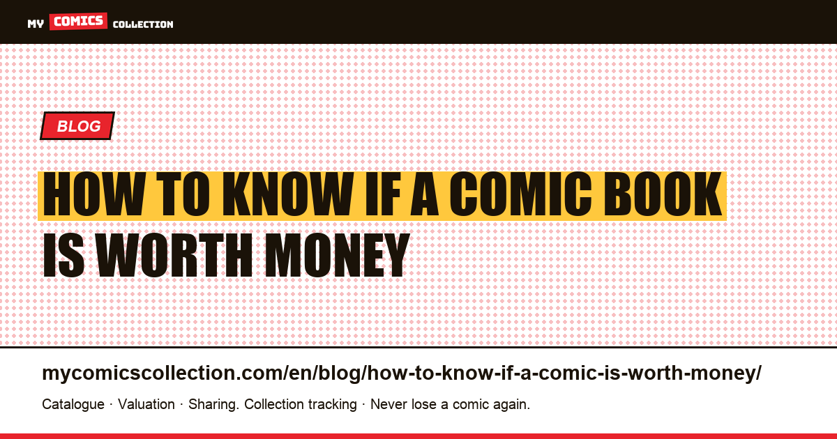 How to Know If a Comic Book Is Worth Money: The 7-Criteria Collector's Guide — article illustration