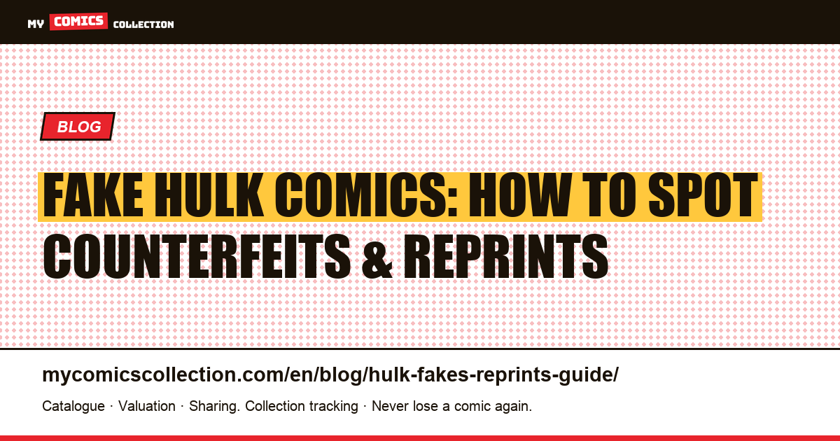 Fake & Counterfeit Hulk Comics: Complete Authentication Guide (#181, #1, #271) — article illustration