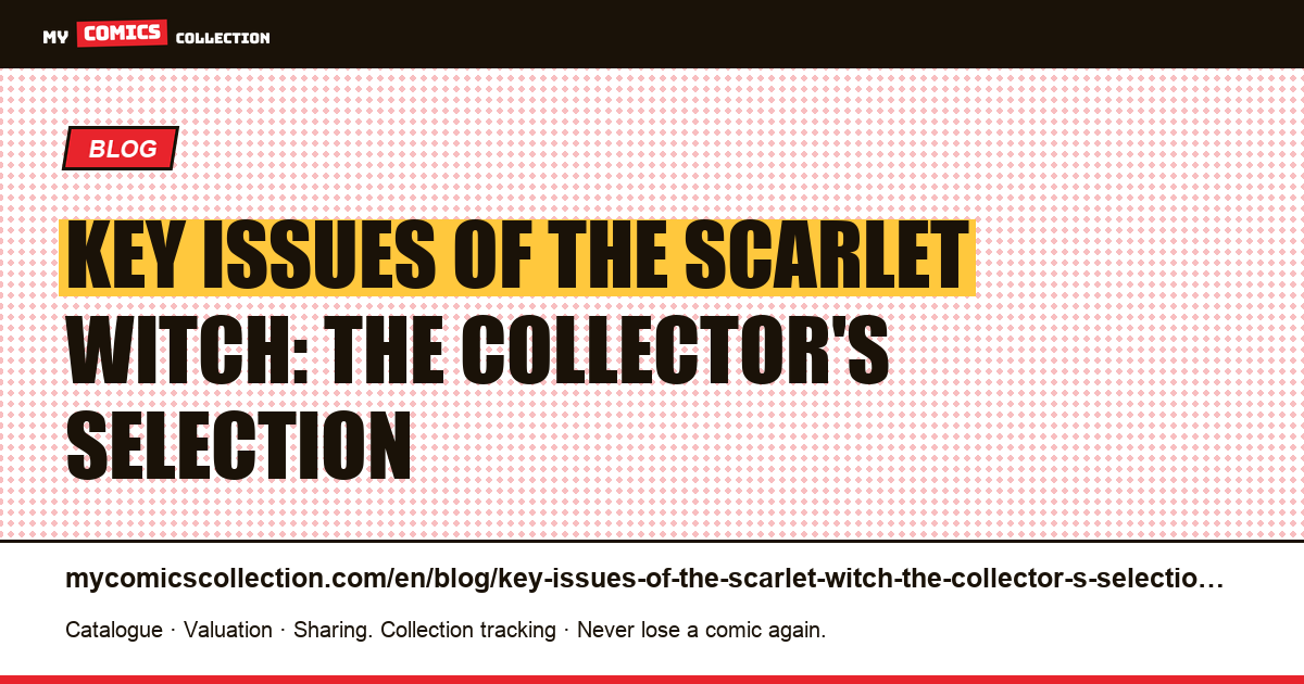 Key issues of the Scarlet Witch: the collector's selection — article illustration