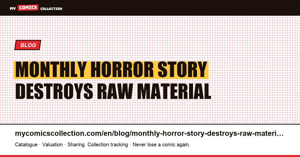 Monthly horror: a story that destroys its raw material while functioning — article illustration