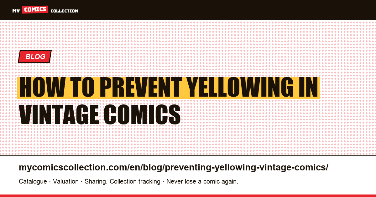 Preventing Yellowing in Vintage Comics: A Collector's Complete Guide — article illustration