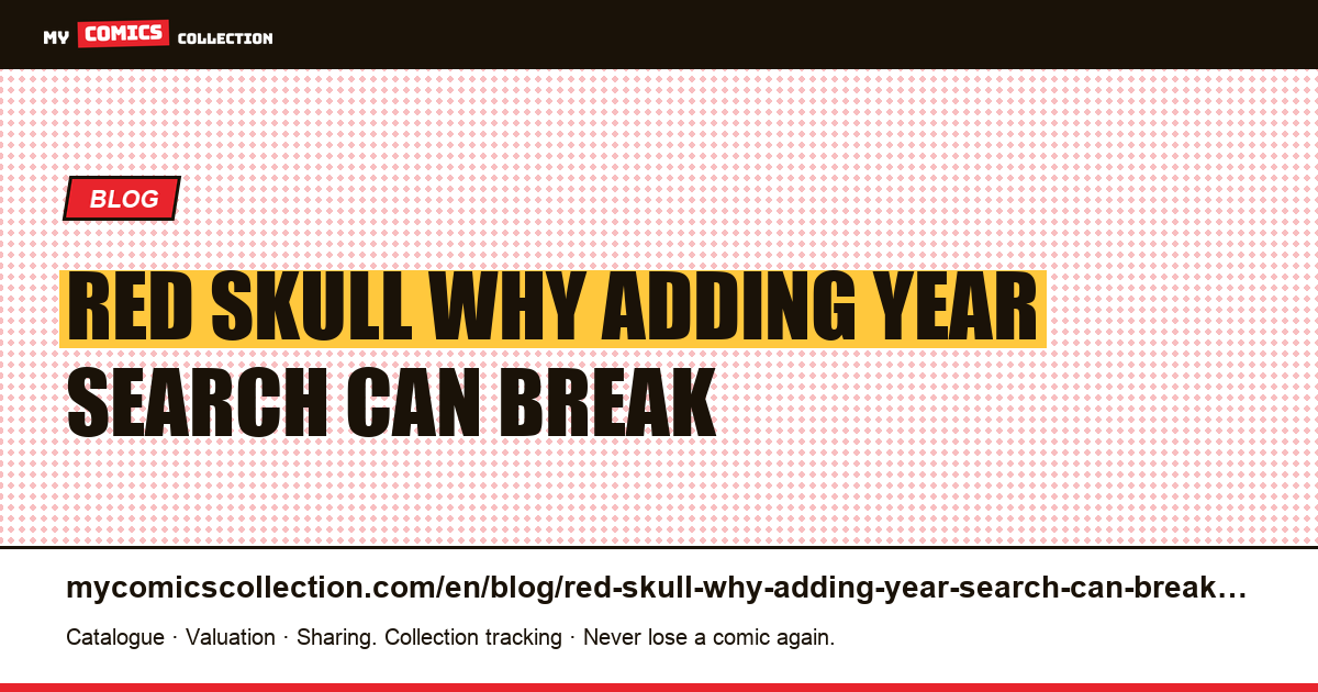 Red Skull: why adding the year to your search can break everything — article illustration