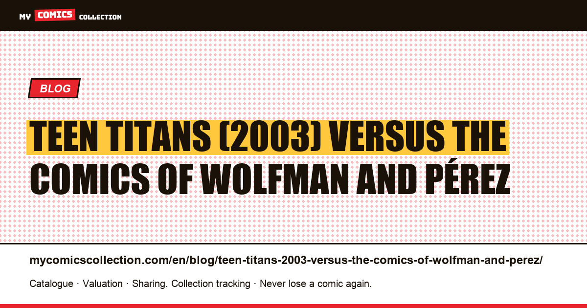 Teen Titans (2003) versus the comics of Wolfman and Pérez — article illustration