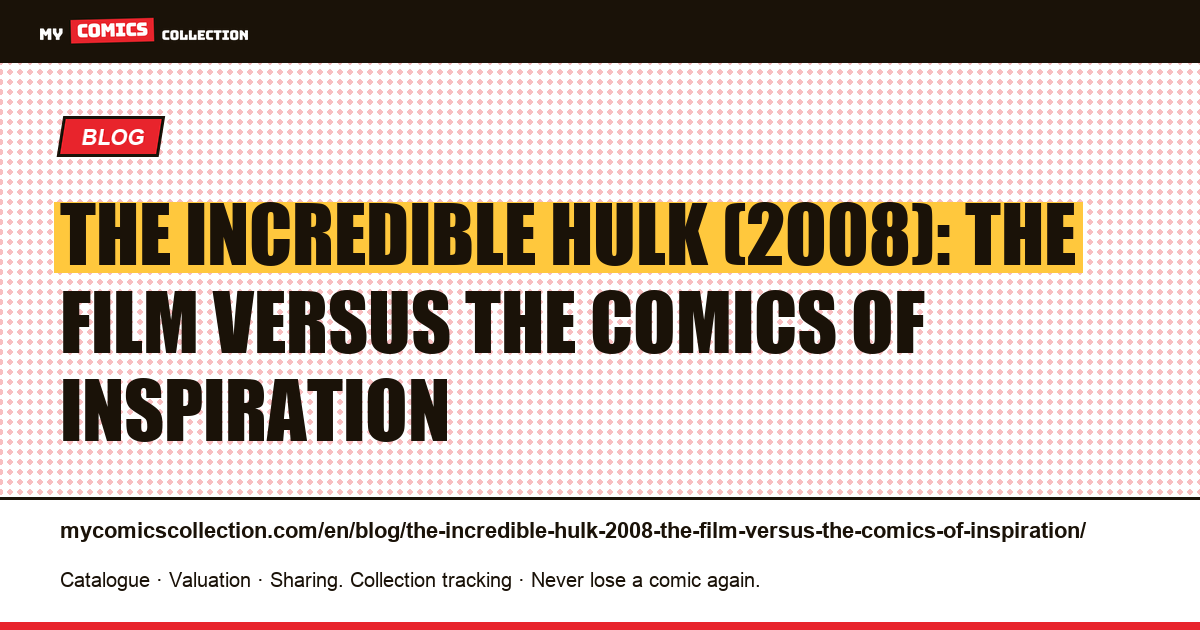 The Incredible Hulk (2008): the film versus the comics of inspiration — article illustration