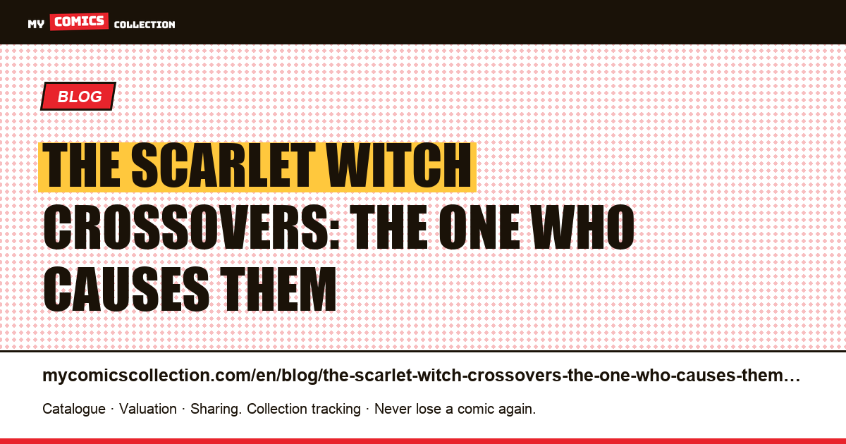 The Scarlet Witch crossovers: the one who causes them — article illustration