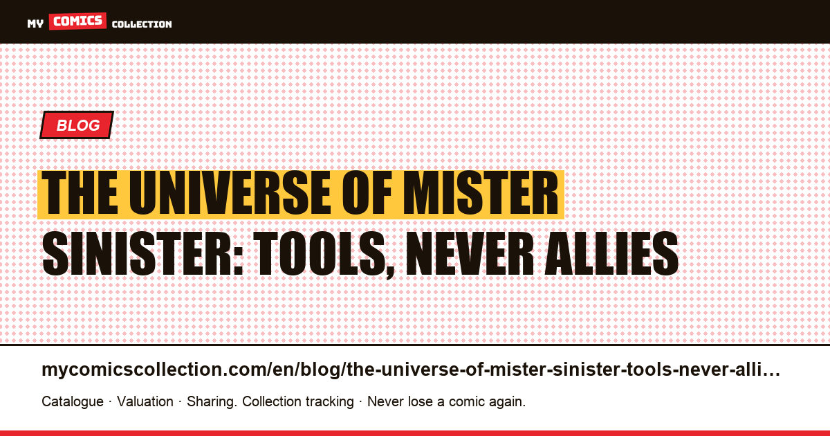 The universe of Mister Sinister: tools, never allies — article illustration
