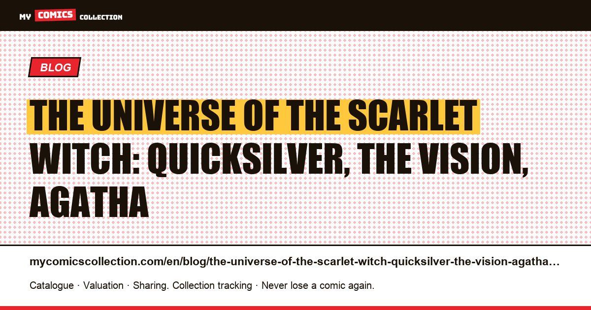 The universe of the Scarlet Witch: Quicksilver, the Vision, Agatha — article illustration