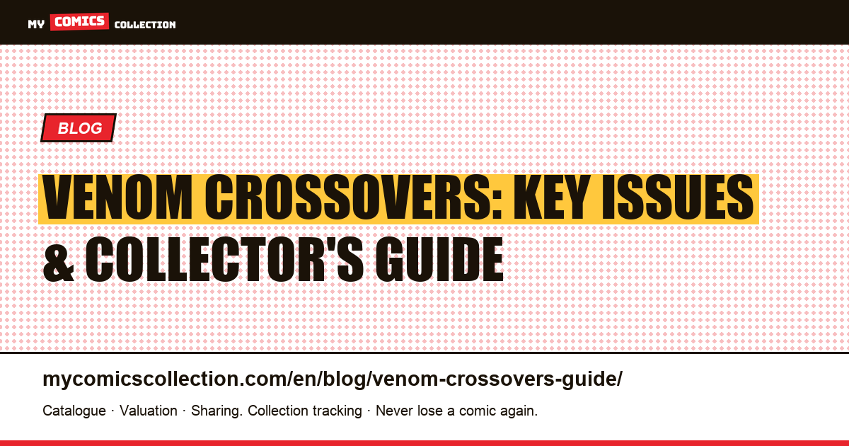 Venom Crossovers: Complete Guide to Symbiote Events & Key Collectible Issues — article illustration