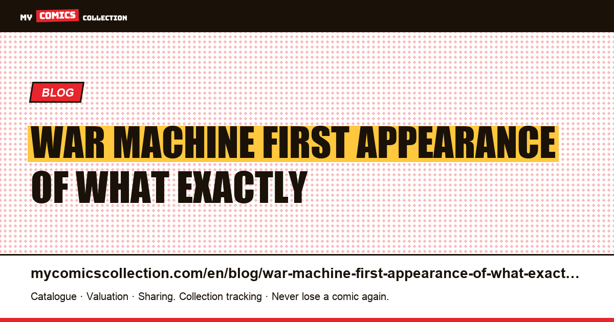 War Machine: “first appearance” of what, exactly? — article illustration