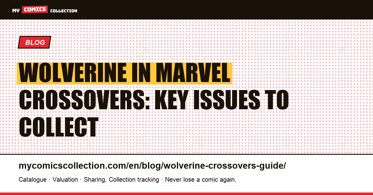 Wolverine in Major Marvel Crossovers: The Complete Collector's Guide — article illustration