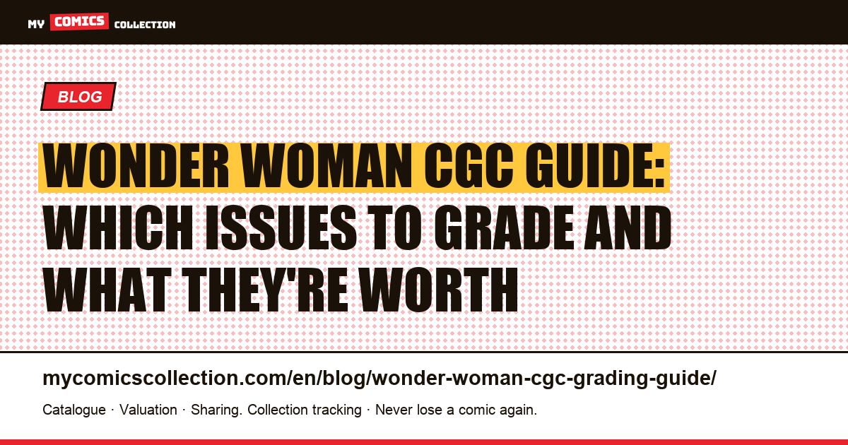 Wonder Woman CGC Grading Guide: Which Issues to Grade and Why — article illustration