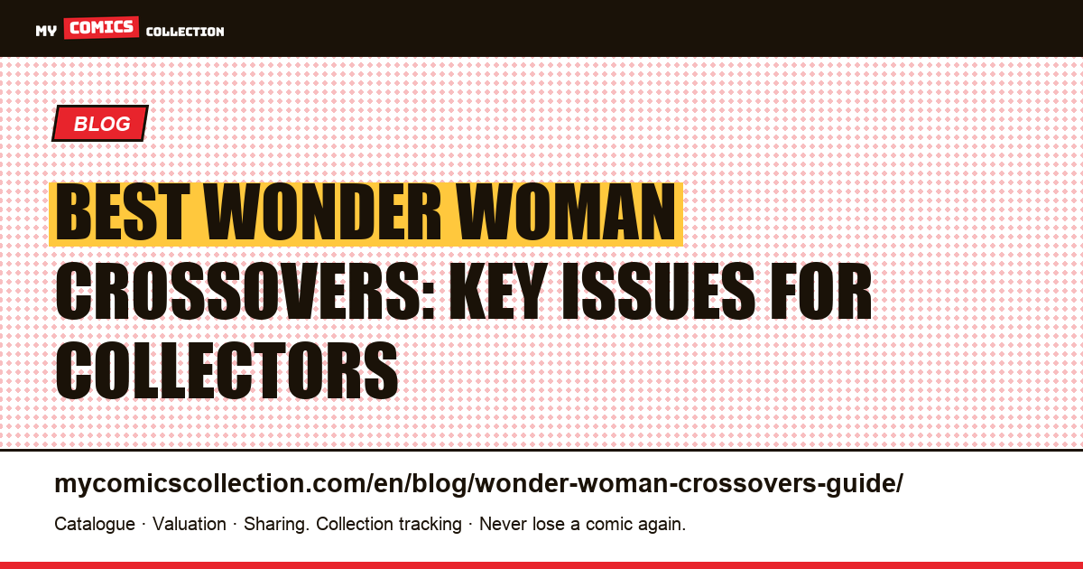 Wonder Woman in DC Crossovers: The Key Issues Every Collector Should Target — article illustration