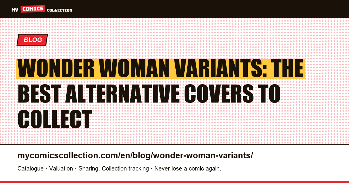 Wonder Woman Variants: Alternative Covers Worth Collecting — article illustration