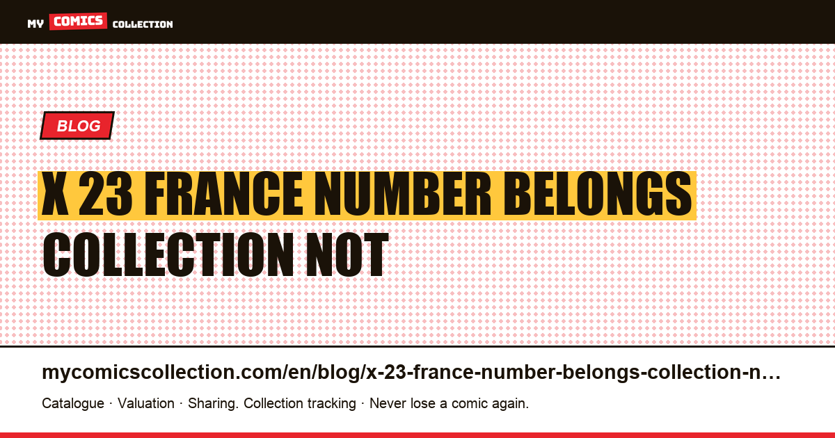 X-23: in France, the number belongs to the collection, not to the series — article illustration