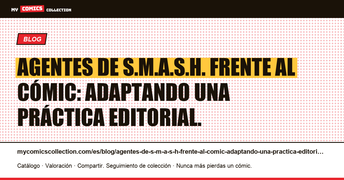Agentes de S.M.A.S.H. Frente al cómic: adaptando una práctica editorial. — ilustración del artículo