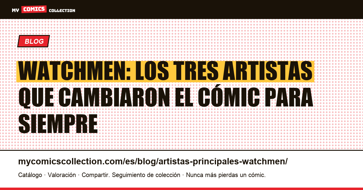 Artistas principales de Watchmen: Moore, Gibbons e Higgins — ilustración del artículo