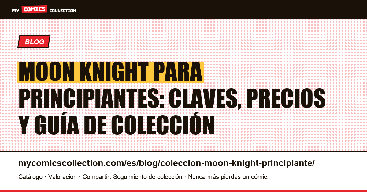 Colección Moon Knight para principiantes: claves Bronze Age y series modernas — ilustración del artículo