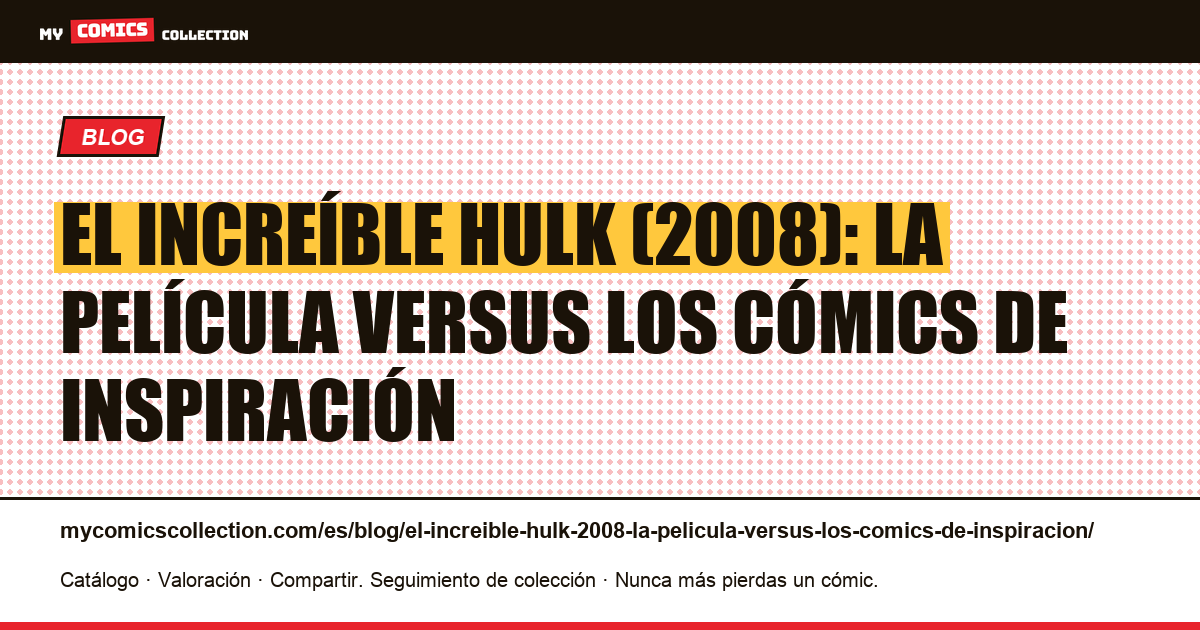El increíble Hulk (2008): la película versus los cómics de inspiración — ilustración del artículo