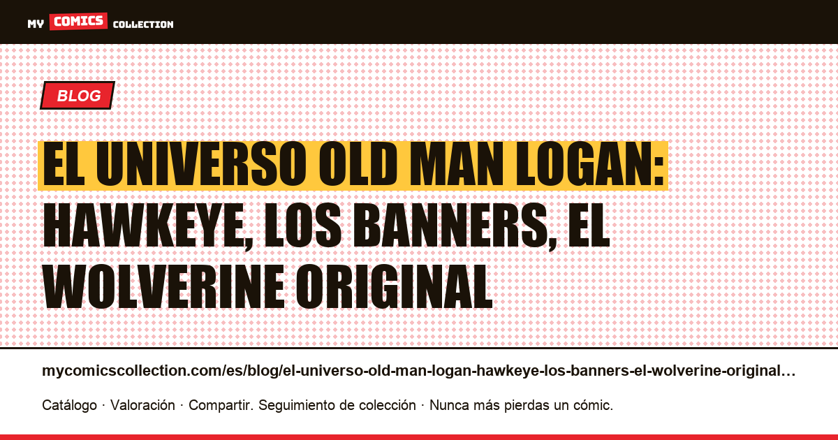 El universo Old Man Logan: Hawkeye, los Banners, el Wolverine original — ilustración del artículo