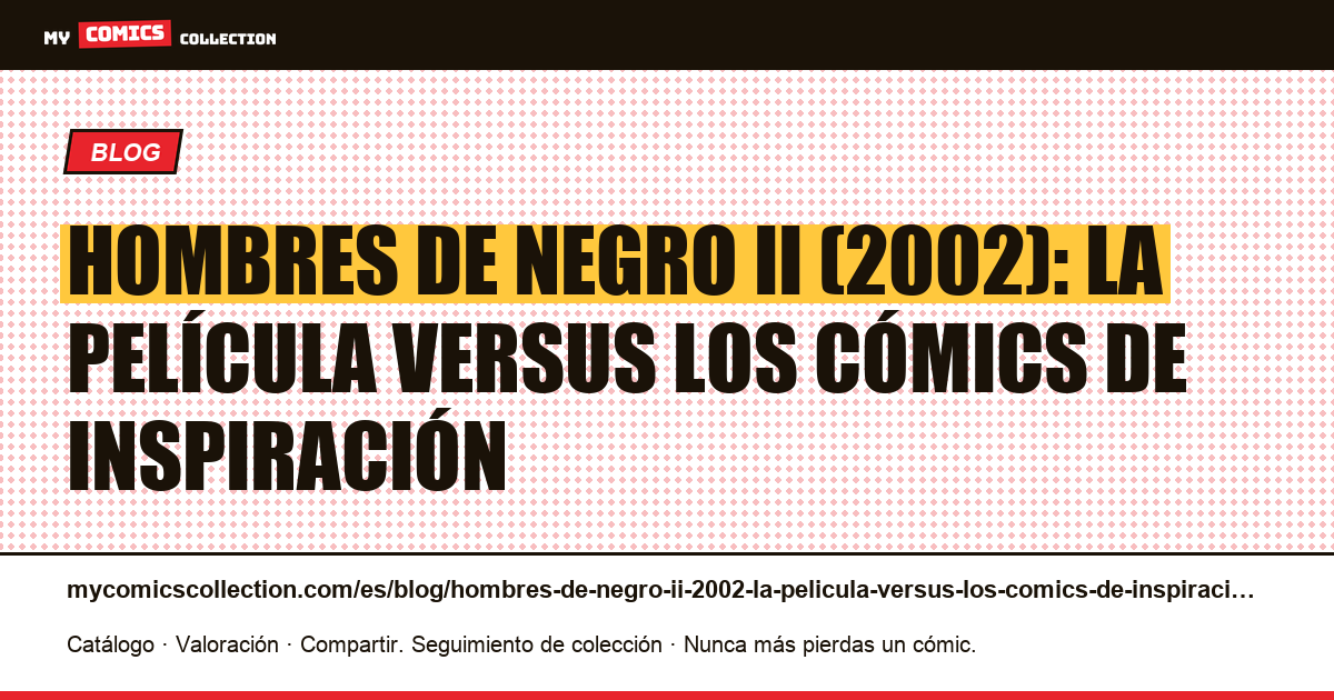 Hombres de negro II (2002): la película versus los cómics de inspiración — ilustración del artículo