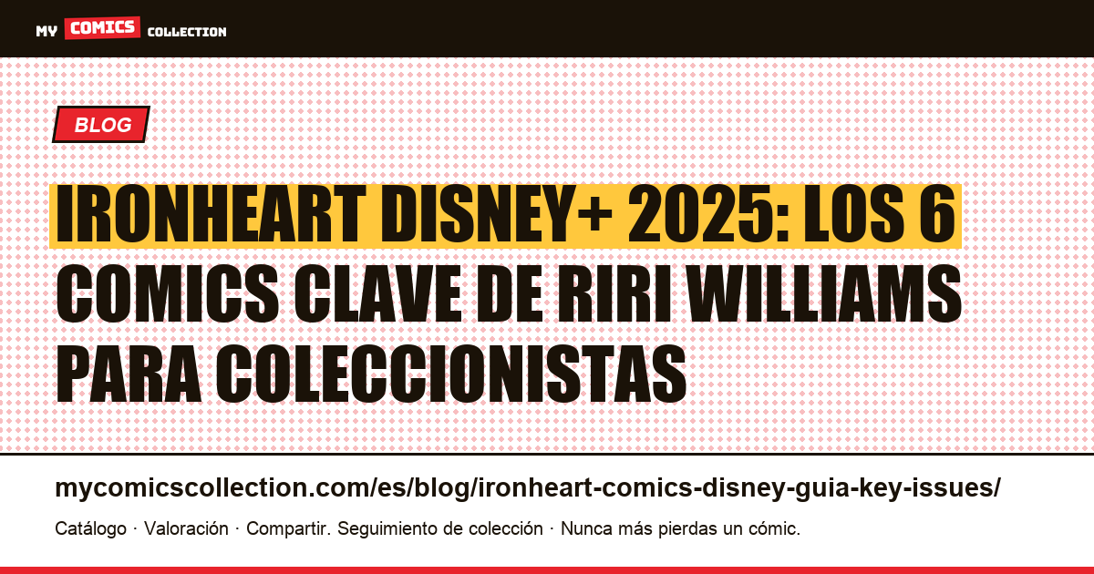 Ironheart en Disney+ 2025 : guía de key issues y comics de Riri Williams para coleccionistas — ilustración del artículo