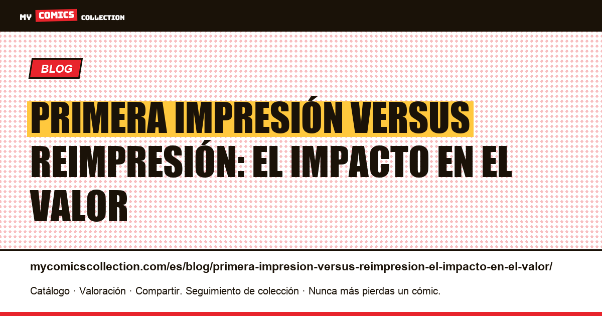 Primera impresión versus reimpresión: el impacto en el valor — ilustración del artículo