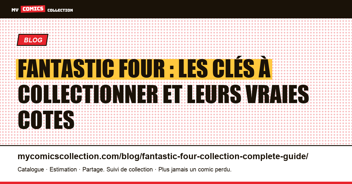 Fantastic Four : guide complet du collectionneur (clés, cotes réelles, stratégie) — illustration article