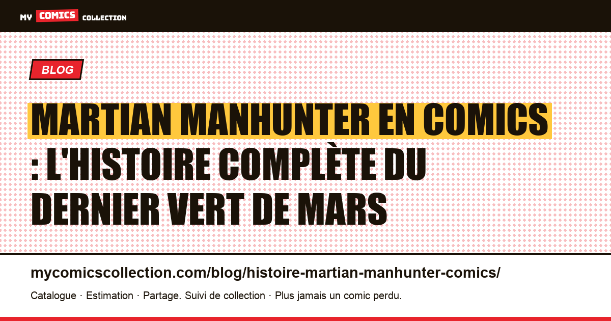 Martian Manhunter en comics : l'histoire complète du dernier Vert de Mars — illustration article