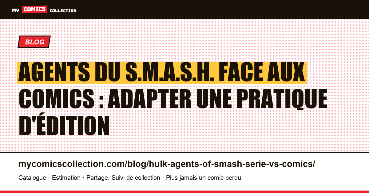 Agents du S.M.A.S.H. face aux comics : adapter une pratique d'édition — illustration article