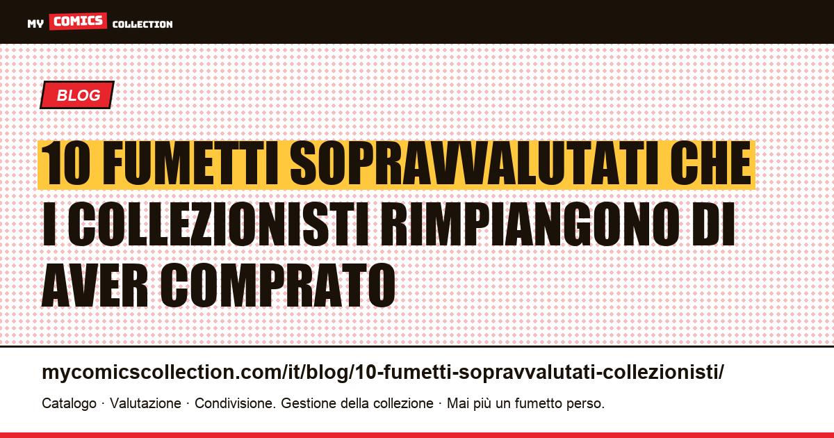 10 fumetti sopravvalutati che i collezionisti rimpiangono di aver comprato — illustrazione articolo