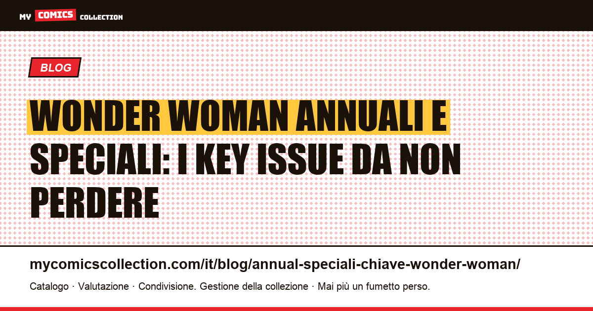 Wonder Woman annuali e speciali: i numeri chiave per i collezionisti — illustrazione articolo