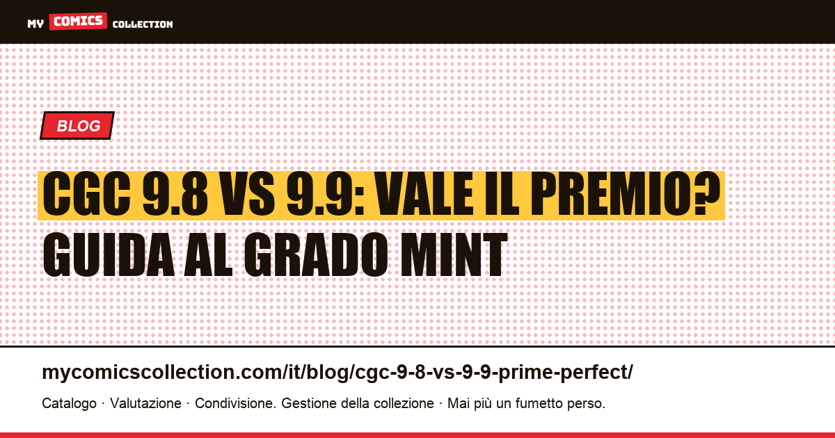 CGC 9.8 vs 9.9: perché il premio del grado Mint può moltiplicare il valore per 50x — illustrazione articolo